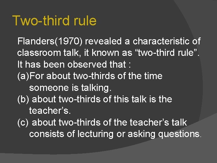 Two-third rule Flanders(1970) revealed a characteristic of classroom talk, it known as “two-third rule”.