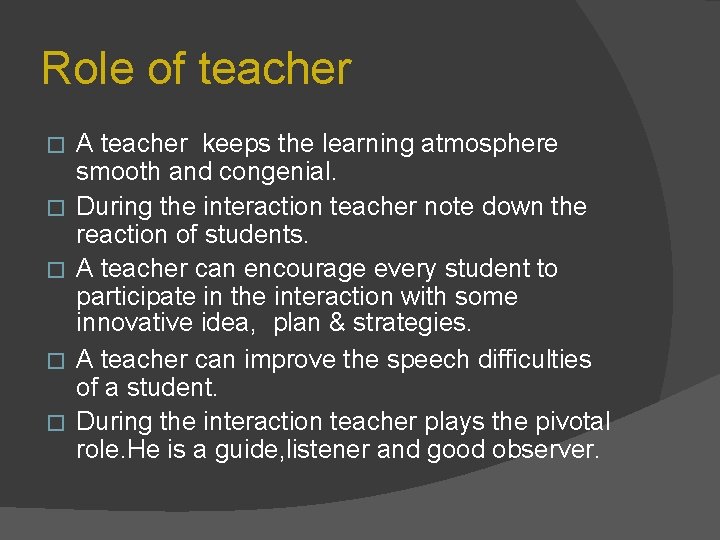Role of teacher � � � A teacher keeps the learning atmosphere smooth and