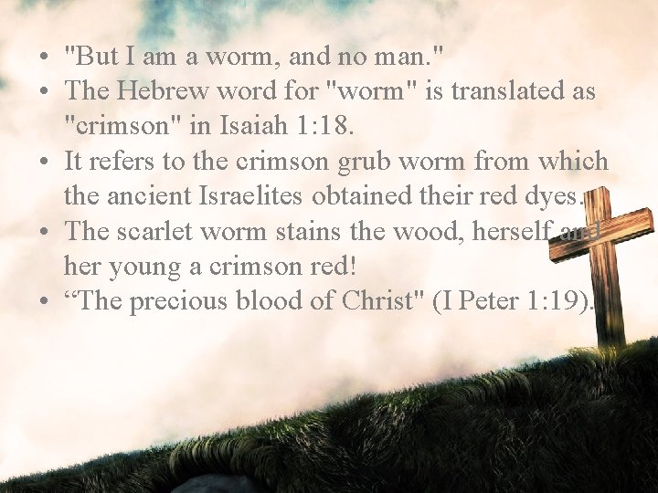  • "But I am a worm, and no man. " • The Hebrew