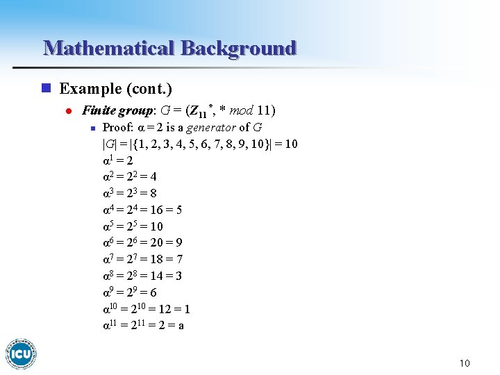 Mathematical Background n Example (cont. ) l Finite group: G = (Z 11*, *