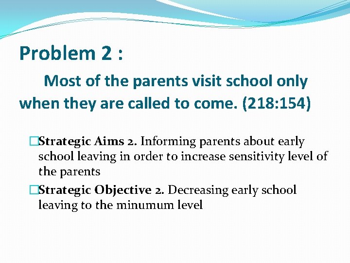 Problem 2 : Most of the parents visit school only when they are called