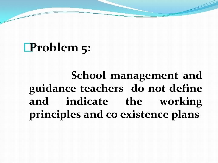 �Problem 5: School management and guidance teachers do not define and indicate the working