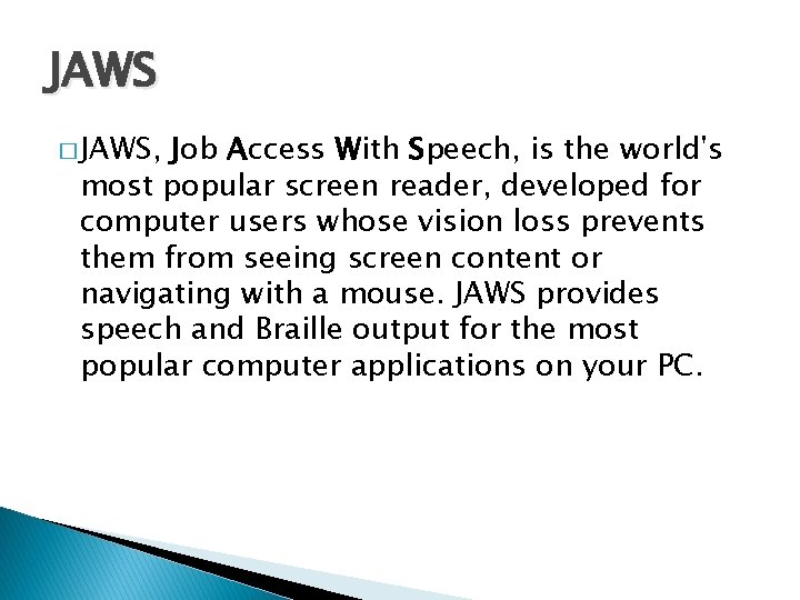 JAWS � JAWS, Job Access With Speech, is the world's most popular screen reader,