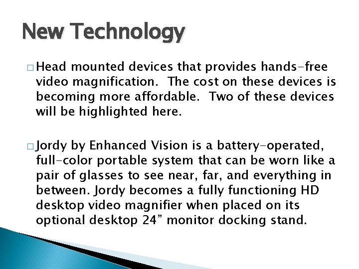 New Technology � Head mounted devices that provides hands-free video magnification. The cost on