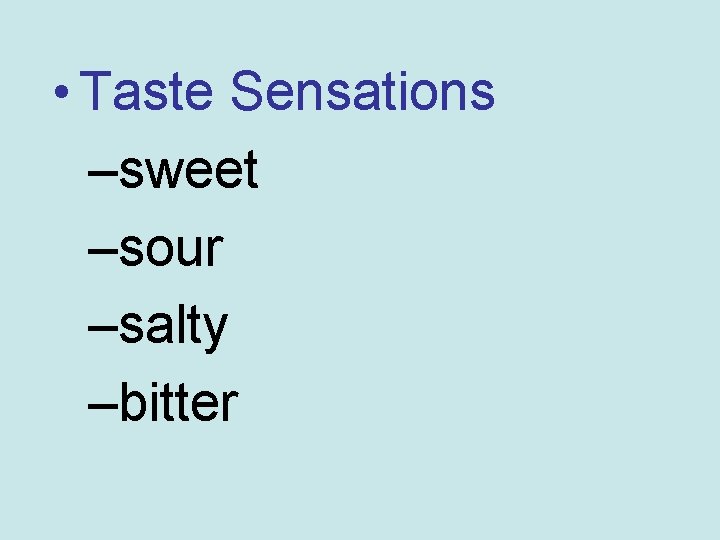  • Taste Sensations –sweet –sour –salty –bitter 