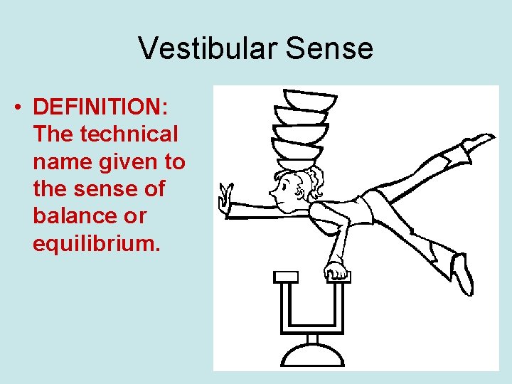 Vestibular Sense • DEFINITION: The technical name given to the sense of balance or