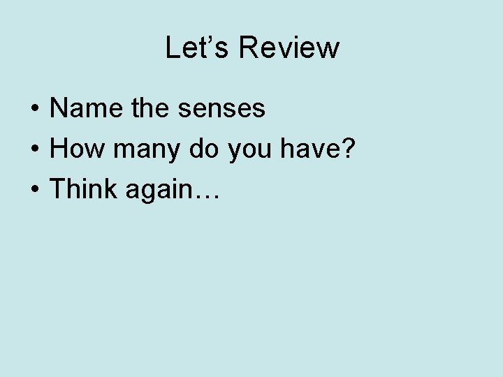 Let’s Review • Name the senses • How many do you have? • Think