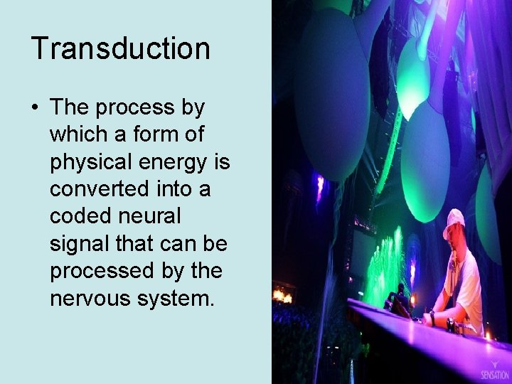Transduction • The process by which a form of physical energy is converted into