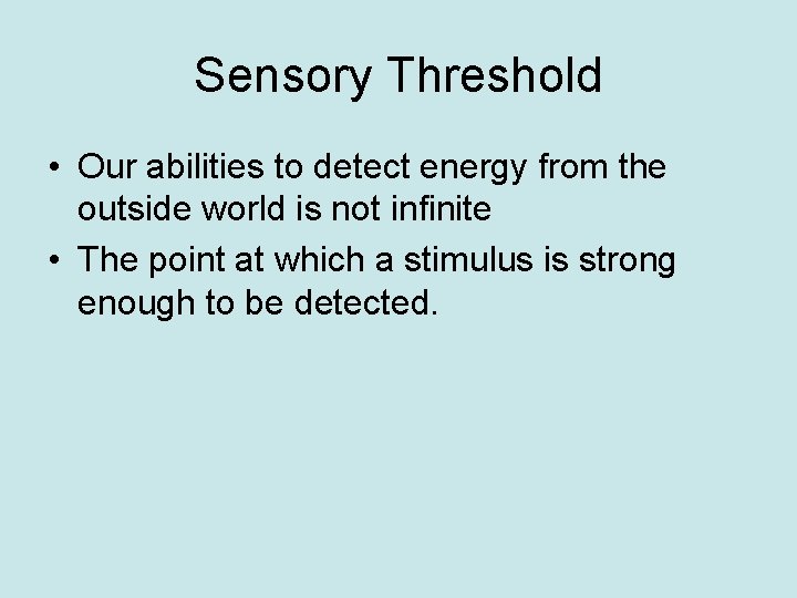 Sensory Threshold • Our abilities to detect energy from the outside world is not