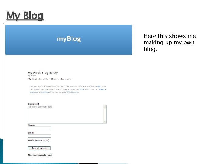 My Blog Here this shows me making up my own blog. 