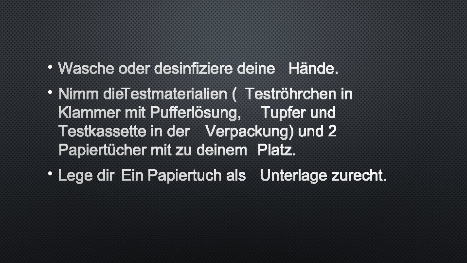  • WASCHE ODER DESINFIZIERE DEINE HÄNDE. • NIMM DIE TESTMATERIALIEN (TESTRÖHRCHEN IN KLAMMER