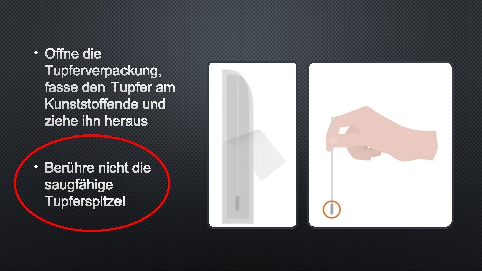  • ÖFFNE DIE TUPFERVERPACKUNG, FASSE DEN TUPFER AM KUNSTSTOFFENDE UND ZIEHE IHN HERAUS