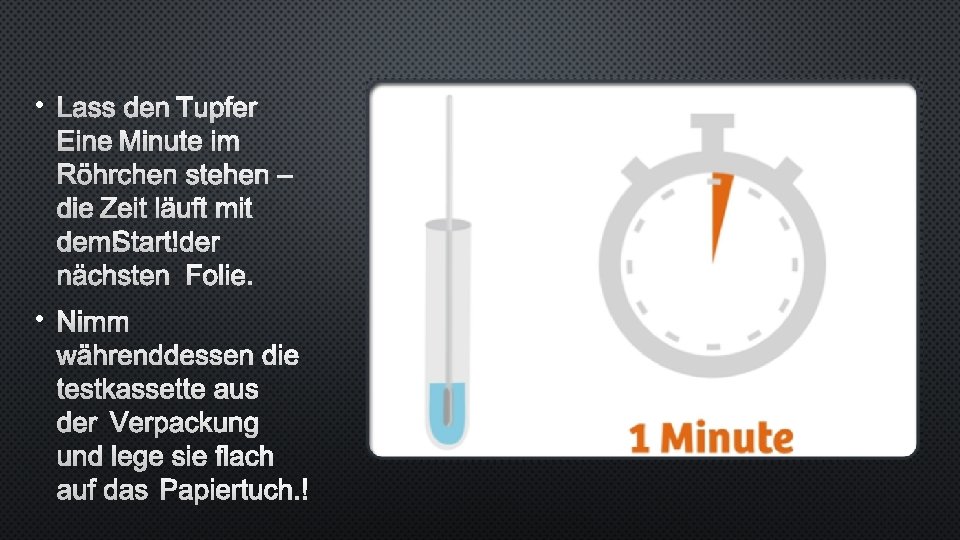  • LASS DEN TUPFER EINE MINUTE IM RÖHRCHEN STEHEN – DIE ZEIT LÄUFT