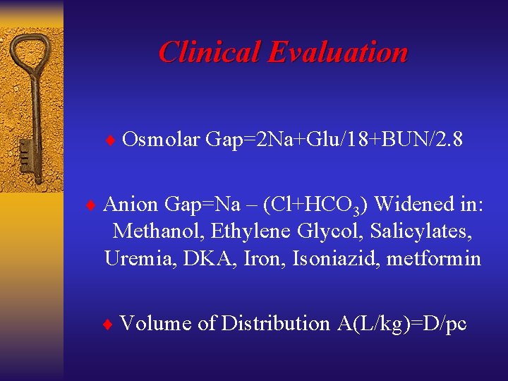 Clinical Evaluation ¨ Osmolar Gap=2 Na+Glu/18+BUN/2. 8 ¨ Anion Gap=Na – (Cl+HCO 3) Widened
