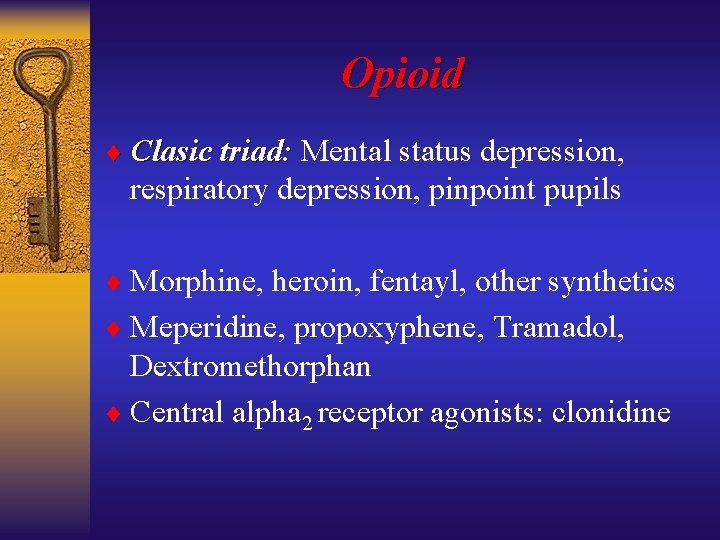 Opioid ¨ Clasic triad: Mental status depression, respiratory depression, pinpoint pupils ¨ Morphine, heroin,