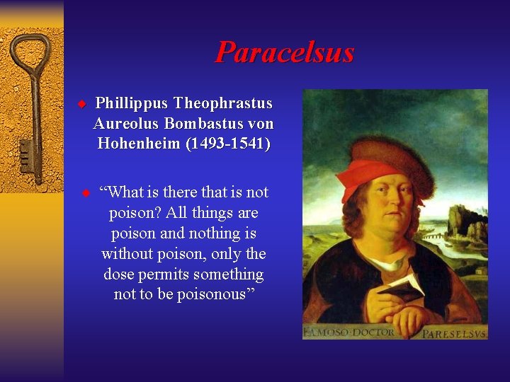 Paracelsus ¨ Phillippus Theophrastus Aureolus Bombastus von Hohenheim (1493 -1541) ¨ “What is there