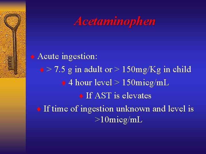 Acetaminophen ¨ Acute ingestion: ¨ > 7. 5 g in adult or > 150