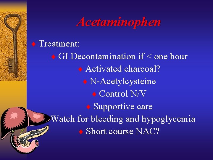 Acetaminophen ¨ Treatment: ¨ GI Decontamination if < one hour ¨ Activated charcoal? ¨