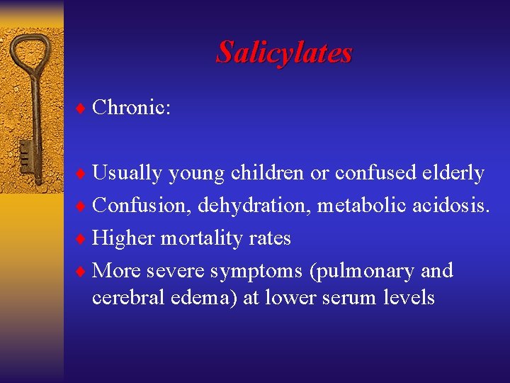 Salicylates ¨ Chronic: ¨ Usually young children or confused elderly ¨ Confusion, dehydration, metabolic