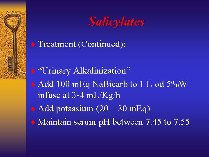 Salicylates ¨ Treatment (Continued): ¨ “Urinary Alkalinization” ¨ Add 100 m. Eq Na. Bicarb