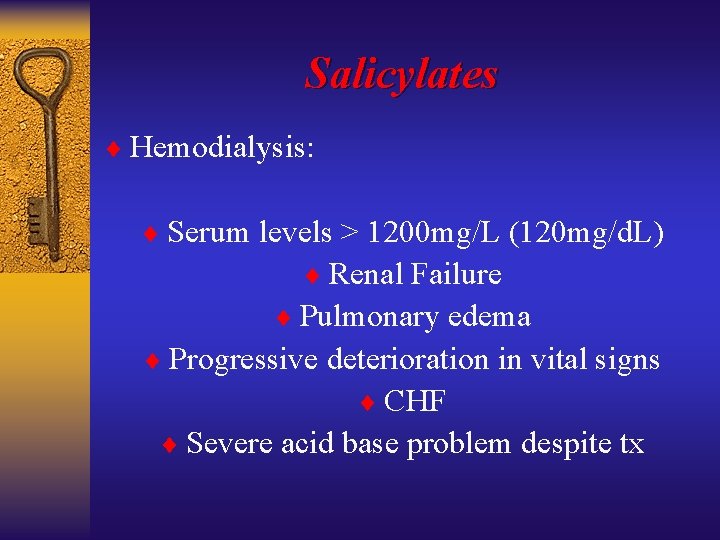 Salicylates ¨ Hemodialysis: ¨ Serum levels > 1200 mg/L (120 mg/d. L) ¨ Renal
