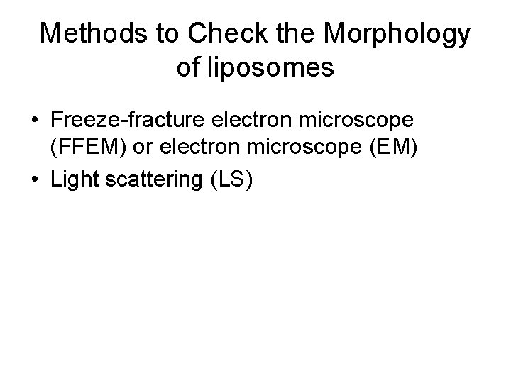 Methods to Check the Morphology of liposomes • Freeze-fracture electron microscope (FFEM) or electron