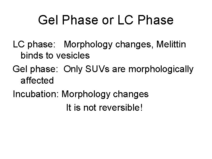Gel Phase or LC Phase LC phase: Morphology changes, Melittin binds to vesicles Gel