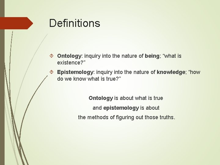 Definitions Ontology: inquiry into the nature of being; “what is existence? ” Epistemology: inquiry