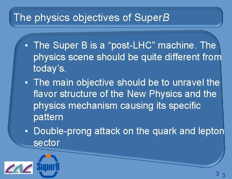 The physics objectives of Super. B • The Super B is a “post-LHC” machine.