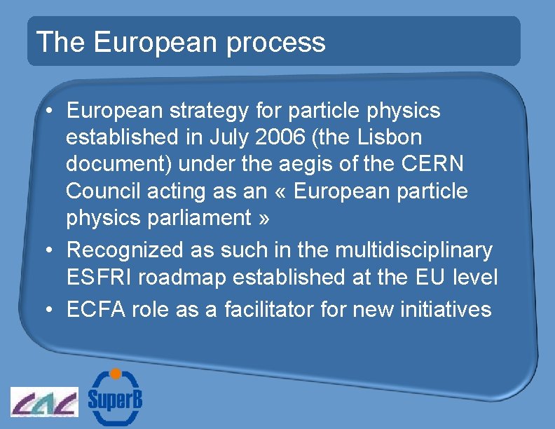 The European process • European strategy for particle physics established in July 2006 (the
