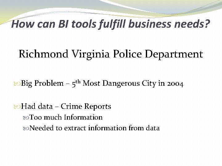 How can BI tools fulfill business needs? Richmond Virginia Police Department Big Problem –