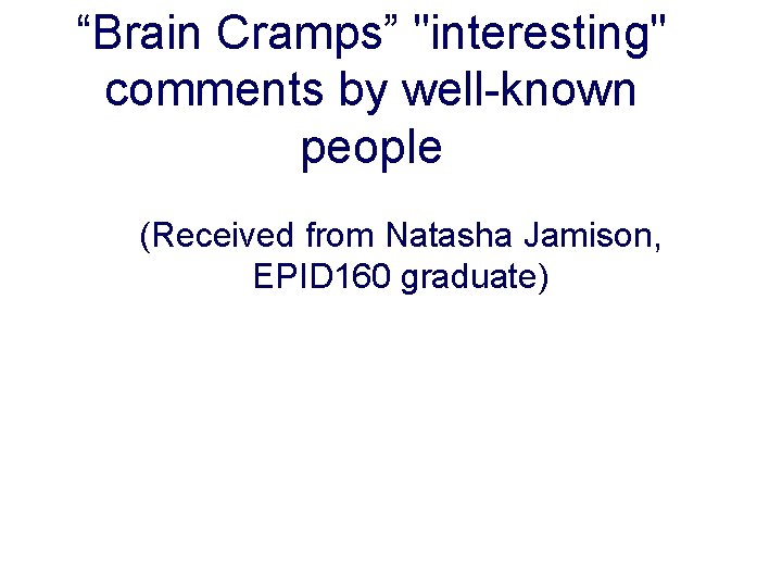 “Brain Cramps” "interesting" comments by well-known people (Received from Natasha Jamison, EPID 160 graduate)