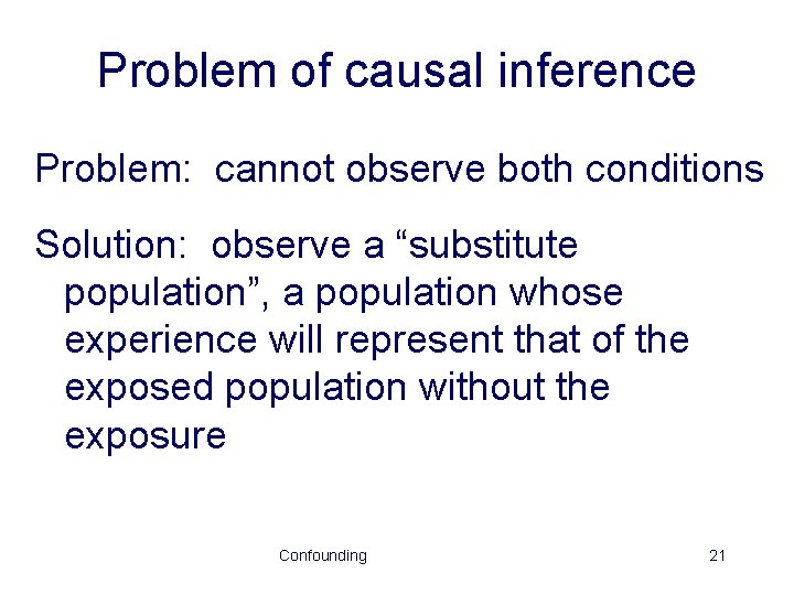 Problem of causal inference Problem: cannot observe both conditions Solution: observe a “substitute population”,