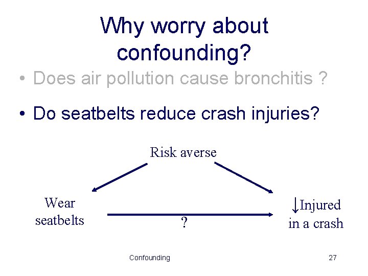 Why worry about confounding? • Does air pollution cause bronchitis ? • Do seatbelts