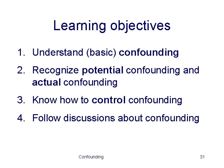 Learning objectives 1. Understand (basic) confounding 2. Recognize potential confounding and actual confounding 3.