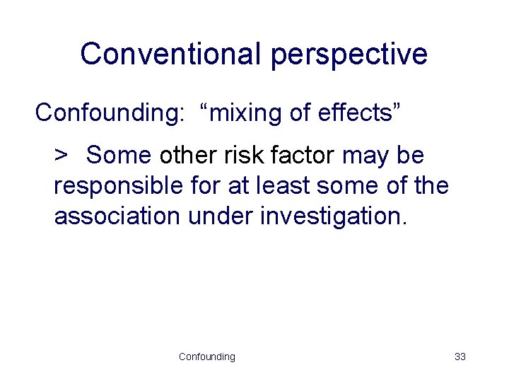 Conventional perspective Confounding: “mixing of effects” > Some other risk factor may be responsible