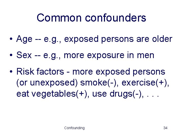 Common confounders • Age -- e. g. , exposed persons are older • Sex