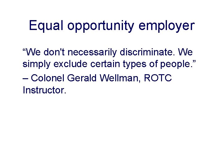 Equal opportunity employer “We don't necessarily discriminate. We simply exclude certain types of people.