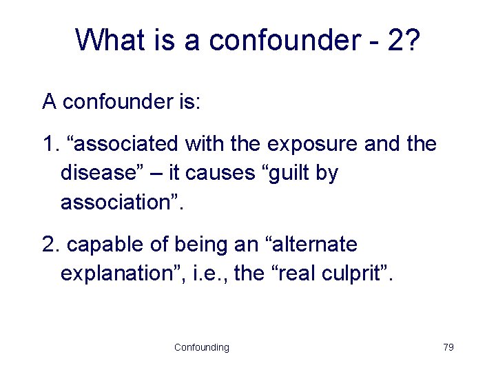 What is a confounder - 2? A confounder is: 1. “associated with the exposure
