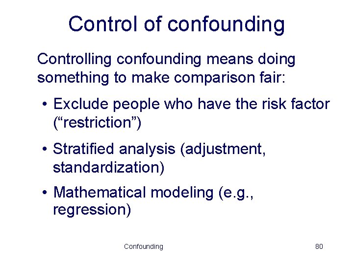 Control of confounding Controlling confounding means doing something to make comparison fair: • Exclude