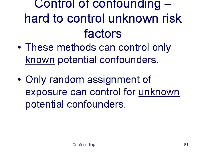 Control of confounding – hard to control unknown risk factors • These methods can