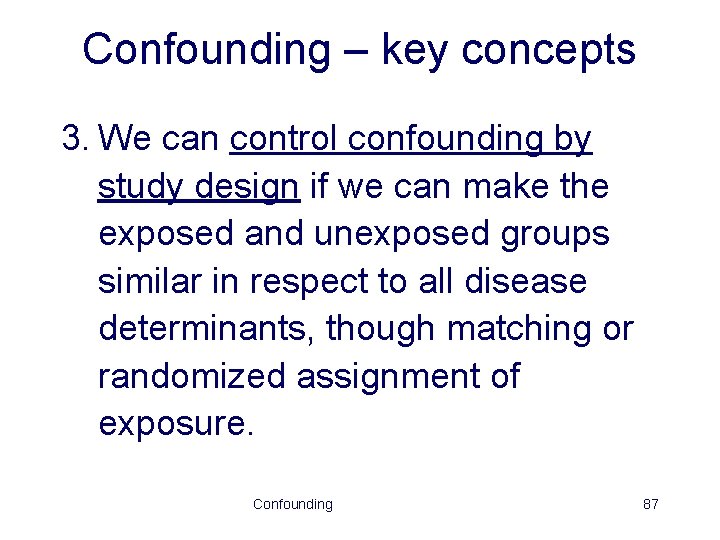 Confounding – key concepts 3. We can control confounding by study design if we