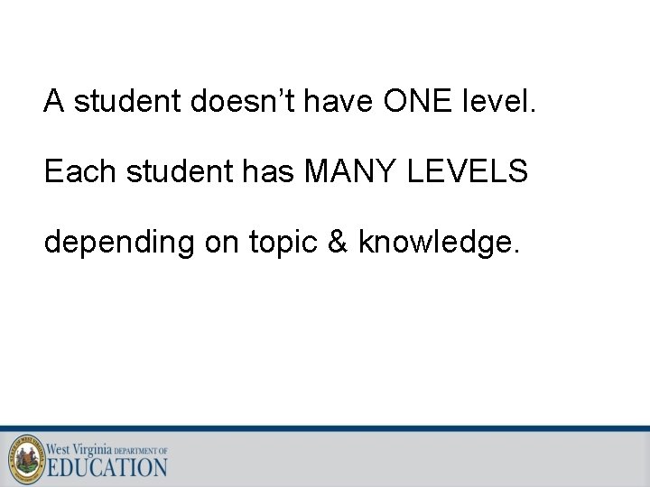 A student doesn’t have ONE level. Each student has MANY LEVELS depending on topic