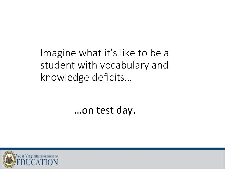 Imagine what it’s like to be a student with vocabulary and knowledge deficits… …on