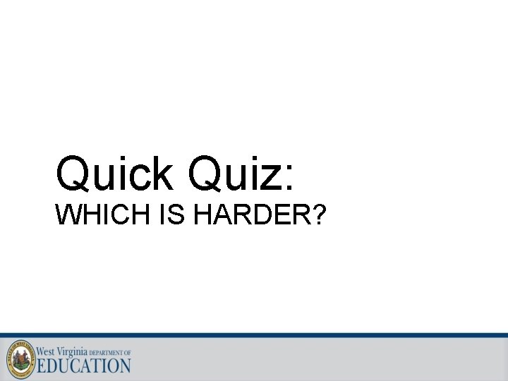 Quick Quiz: WHICH IS HARDER? 