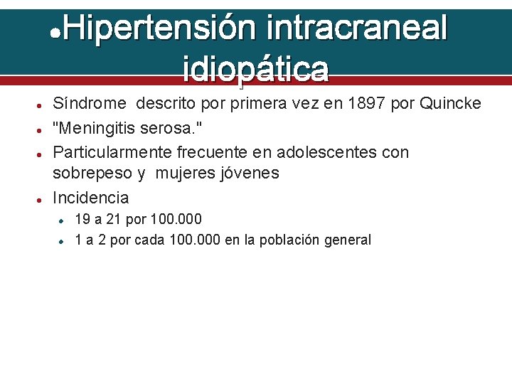 Hipertensión intracraneal idiopática Síndrome descrito por primera vez en 1897 por Quincke "Meningitis serosa.