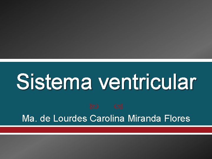 Sistema ventricular Ma. de Lourdes Carolina Miranda Flores 