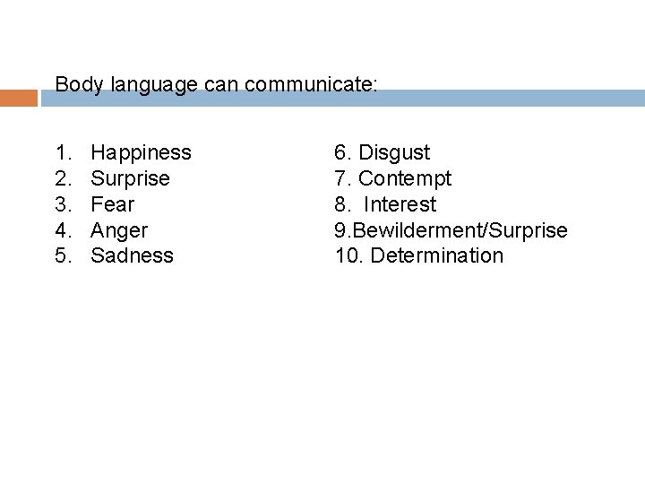 Body language can communicate: 1. 2. 3. 4. 5. Happiness Surprise Fear Anger Sadness