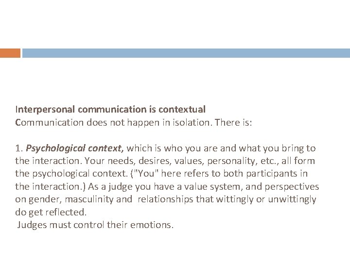 Interpersonal communication is contextual Communication does not happen in isolation. There is: 1. Psychological