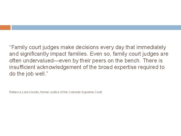 “Family court judges make decisions every day that immediately and significantly impact families. Even